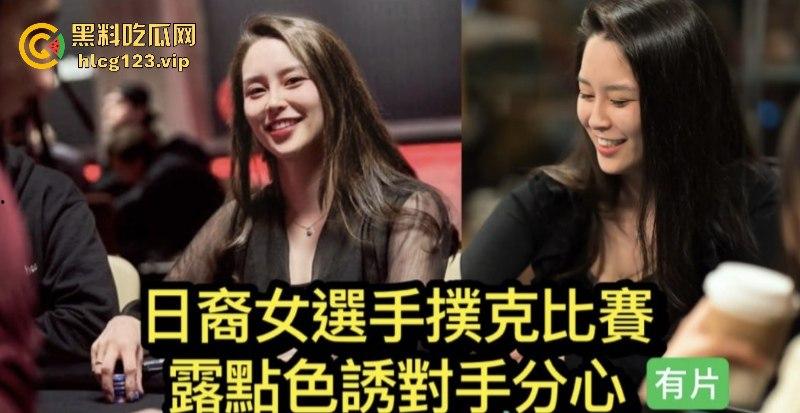 日裔女选手POKER比赛露点色诱对手分心爆红网络!并非不小心!却是有意陷害对手!-1